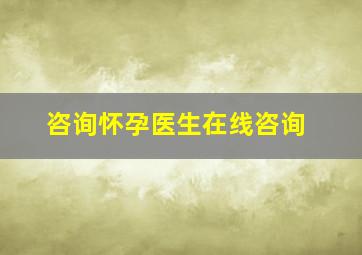 咨询怀孕医生在线咨询