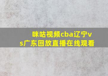 咪咕视频cba辽宁vs广东回放直播在线观看