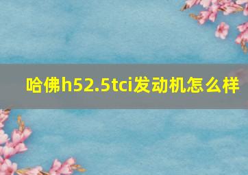 哈佛h52.5tci发动机怎么样