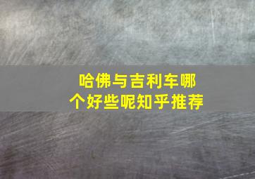 哈佛与吉利车哪个好些呢知乎推荐