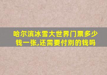 哈尔滨冰雪大世界门票多少钱一张,还需要付别的钱吗