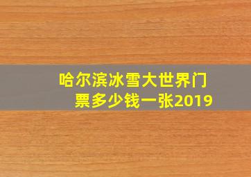 哈尔滨冰雪大世界门票多少钱一张2019