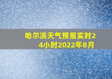 哈尔滨天气预报实时24小时2022年8月