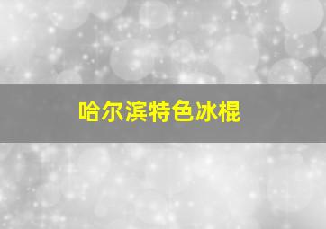 哈尔滨特色冰棍