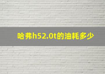 哈弗h52.0t的油耗多少