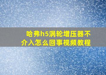 哈弗h5涡轮增压器不介入怎么回事视频教程