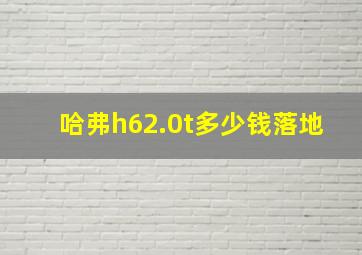 哈弗h62.0t多少钱落地