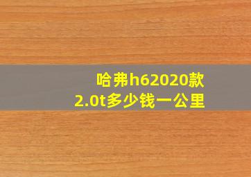 哈弗h62020款2.0t多少钱一公里