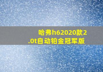 哈弗h62020款2.0t自动铂金冠军版