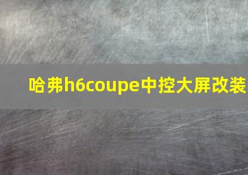 哈弗h6coupe中控大屏改装