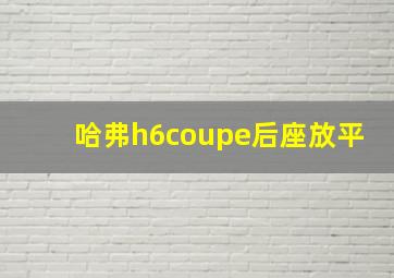 哈弗h6coupe后座放平