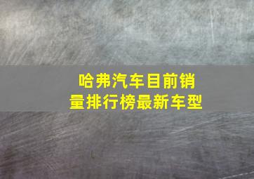 哈弗汽车目前销量排行榜最新车型