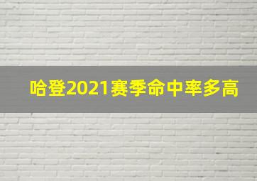 哈登2021赛季命中率多高