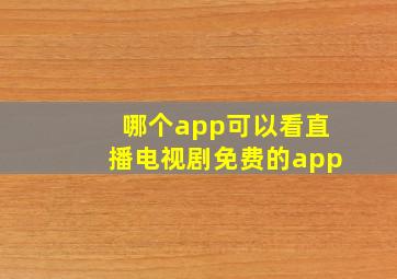 哪个app可以看直播电视剧免费的app