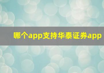 哪个app支持华泰证券app