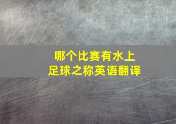 哪个比赛有水上足球之称英语翻译