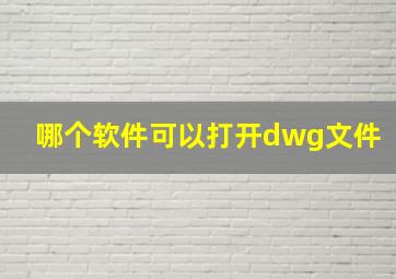 哪个软件可以打开dwg文件