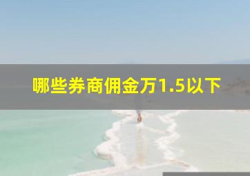 哪些券商佣金万1.5以下