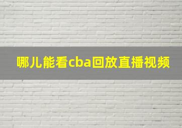 哪儿能看cba回放直播视频