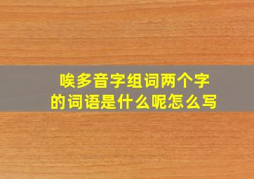 唉多音字组词两个字的词语是什么呢怎么写