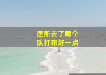 唐斯去了哪个队打球好一点