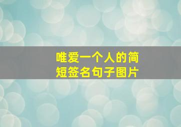 唯爱一个人的简短签名句子图片