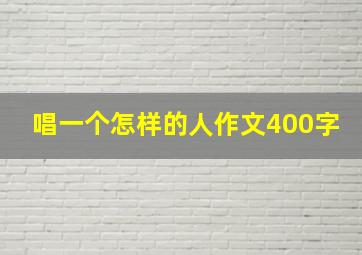 唱一个怎样的人作文400字