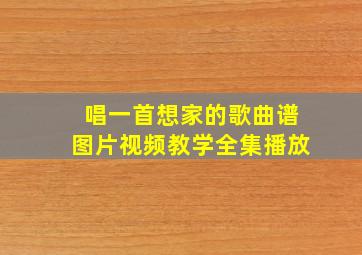 唱一首想家的歌曲谱图片视频教学全集播放