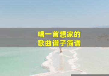 唱一首想家的歌曲谱子简谱