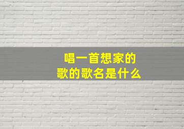 唱一首想家的歌的歌名是什么