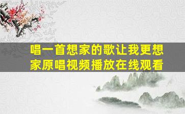 唱一首想家的歌让我更想家原唱视频播放在线观看