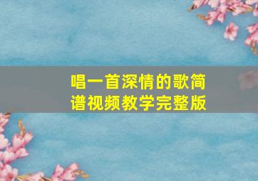 唱一首深情的歌简谱视频教学完整版