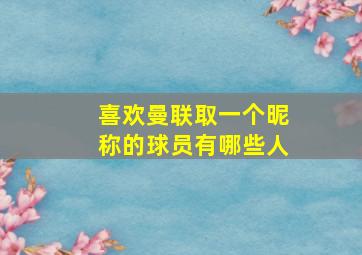 喜欢曼联取一个昵称的球员有哪些人