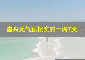 嘉兴天气预报实时一周7天