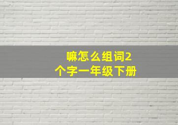 嘛怎么组词2个字一年级下册