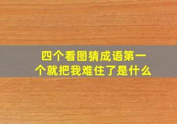 四个看图猜成语第一个就把我难住了是什么