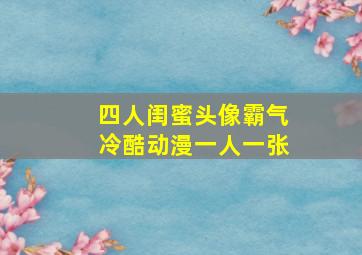 四人闺蜜头像霸气冷酷动漫一人一张