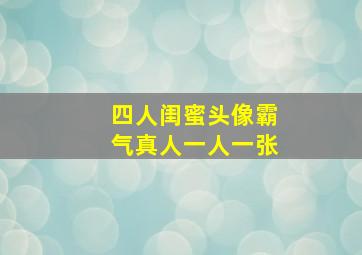 四人闺蜜头像霸气真人一人一张