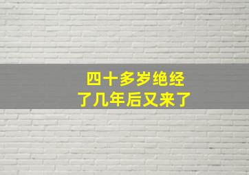 四十多岁绝经了几年后又来了