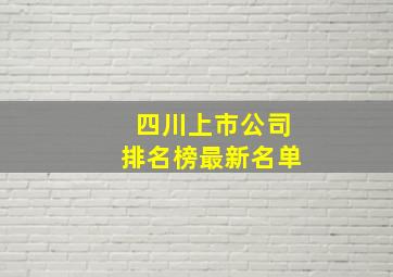 四川上市公司排名榜最新名单