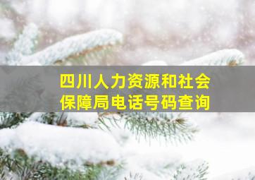 四川人力资源和社会保障局电话号码查询