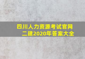 四川人力资源考试官网二建2020年答案大全