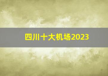 四川十大机场2023