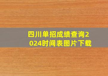 四川单招成绩查询2024时间表图片下载