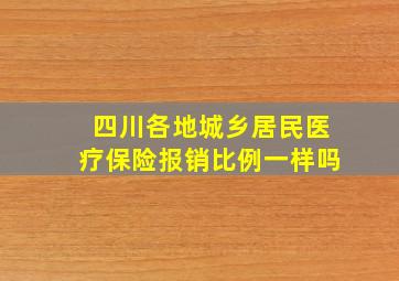 四川各地城乡居民医疗保险报销比例一样吗