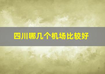 四川哪几个机场比较好