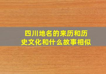 四川地名的来历和历史文化和什么故事相似