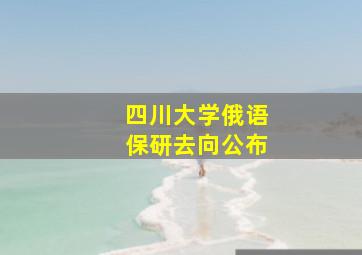 四川大学俄语保研去向公布