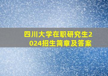 四川大学在职研究生2024招生简章及答案