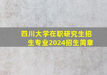 四川大学在职研究生招生专业2024招生简章